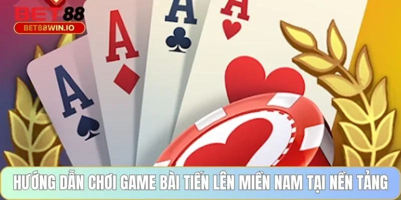 Hướng dẫn chơi game bài tiến lên miền nam tại nền tảng Hướng dẫn chơi game bài tiến lên miền nam tại nền tảng Bet88