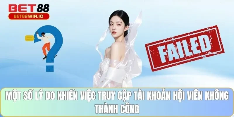 Một số lý do khiến việc truy cập tài khoản hội viên không thành công Một số lý do khiến việc truy cập tài khoản hội viên Bet88 không thành công