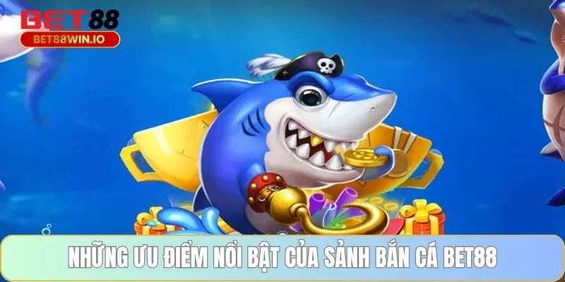 Các tính năng nổi bật của sảnh game bắn cá BET88 Các tính năng nổi bật của sảnh game bắn cá BET88